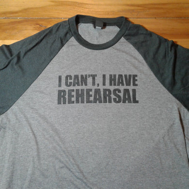I Can't I Have Rehearsal GREY Baseball Shirt