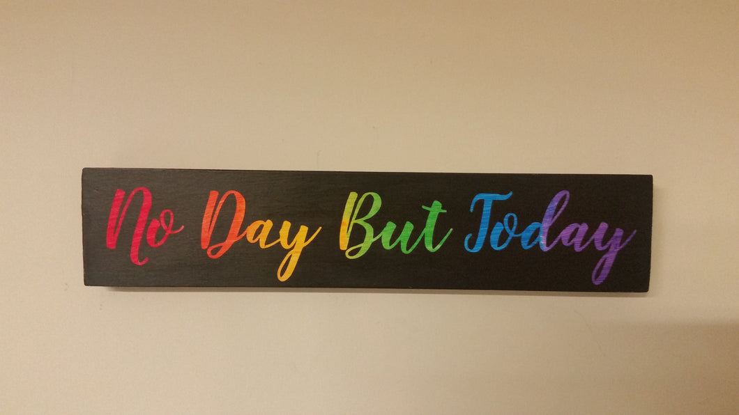 No Day But Today RAINBOW sign